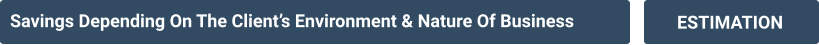 savings depending on the client’s environment & nature of business ESTIMATION